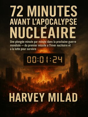 cover image of 72 Minutes avant l'Apocalypse Nucléaire Une plongée minute par minute dans la prochaine guerre mondiale — du premier missile à l'hiver nucléaire et à la lutte pour survivre